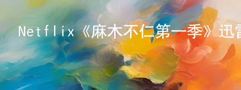 陳加奇的動漫綜藝大全,Netflix《麻木不仁第一季》迅雷下載/在線觀看/百度云-都市/情感-美劇天堂
